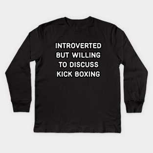 Introverted but willing to discuss Kickboxing Kids Long Sleeve T-Shirt